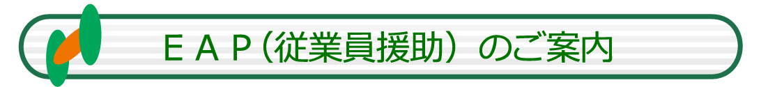 従業員援助プログラム(EAP: Employee Assistance Program)のご案内